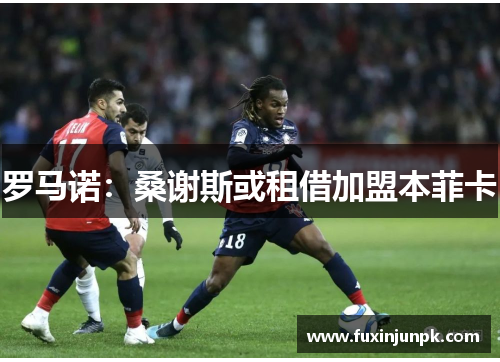 罗马诺：桑谢斯或租借加盟本菲卡